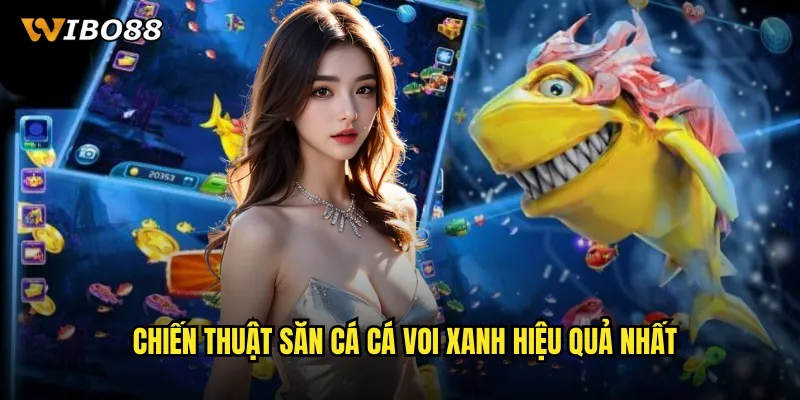 Trải Nghiệm Game Bắn Cá Cá Voi Xanh WIBO88 Siêu Hấp Dẫn 3 Chiến Thuật Săn Cá Cá Voi Xanh Hiệu Quả Nhất