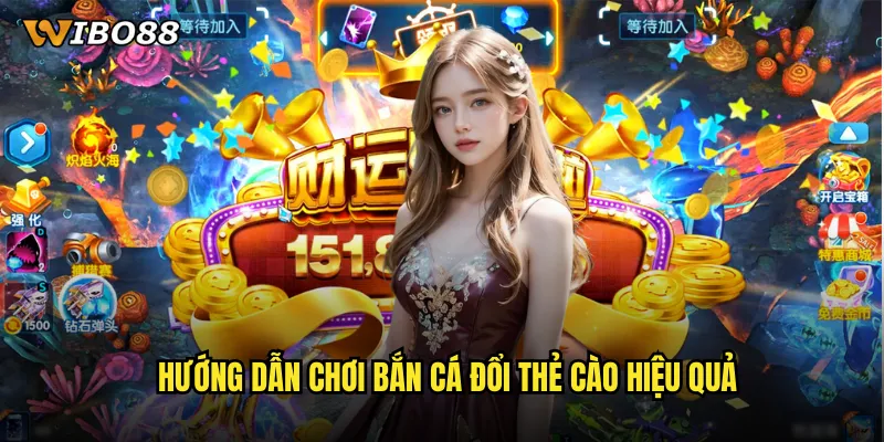 Bắn cá đổi thẻ cào WIBO88 cơ hội nhận thưởng thẻ nạp siêu hấp dẫn 3 Hướng dẫn chơi bắn cá đổi thẻ cào hiệu quả