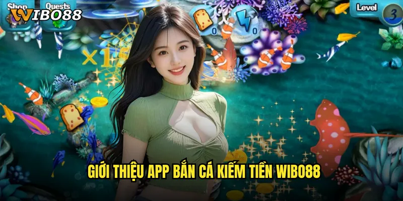 App bắn cá kiếm tiền WIBO88 thu nhập thụ động từ đam mê game bắn cá 2 Giới thiệu App bắn cá kiếm tiền WIBO88